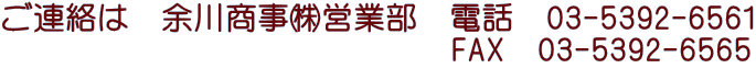 ご連絡は　余川商事㈱営業部　電話　03-5392-6561 　　　　　　　　　　　　　　FAX　03-5392-6565